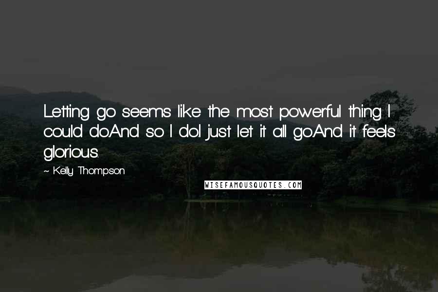 Kelly Thompson quotes: Letting go seems like the most powerful thing I could do.And so I do.I just let it all go.And it feels glorious.