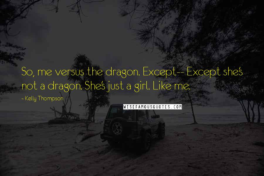 Kelly Thompson quotes: So, me versus the dragon. Except-- Except she's not a dragon. She's just a girl. Like me.