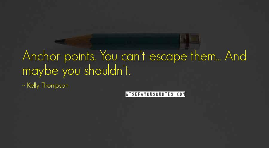 Kelly Thompson quotes: Anchor points. You can't escape them... And maybe you shouldn't.
