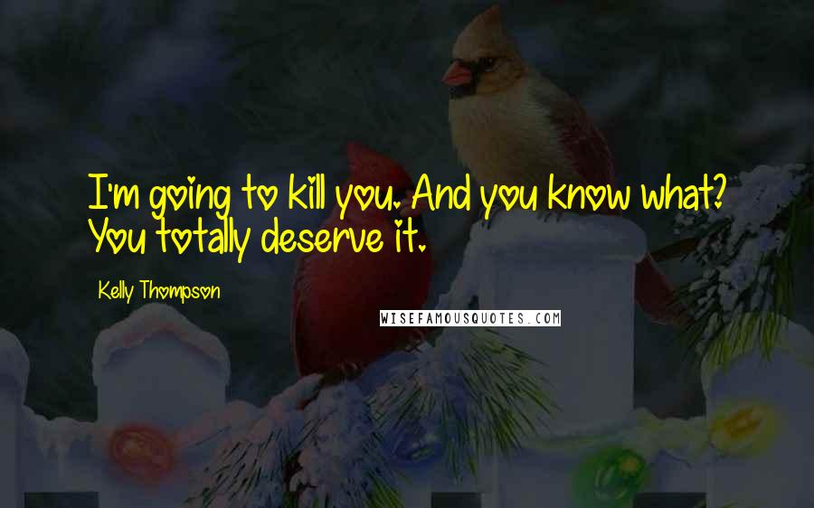 Kelly Thompson quotes: I'm going to kill you. And you know what? You totally deserve it.