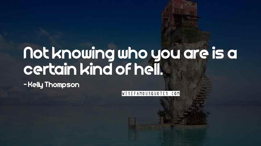 Kelly Thompson quotes: Not knowing who you are is a certain kind of hell.