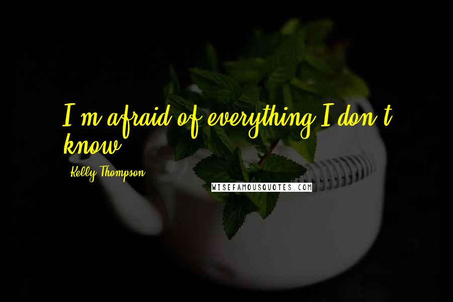Kelly Thompson quotes: I'm afraid of everything I don't know.