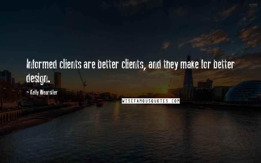 Kelly Wearstler quotes: Informed clients are better clients, and they make for better design.