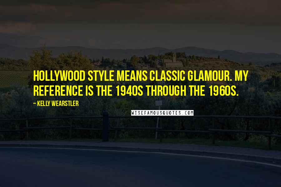 Kelly Wearstler quotes: Hollywood style means classic glamour. My reference is the 1940s through the 1960s.