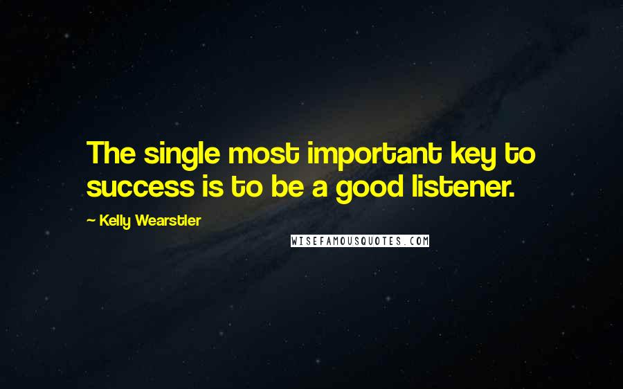 Kelly Wearstler quotes: The single most important key to success is to be a good listener.