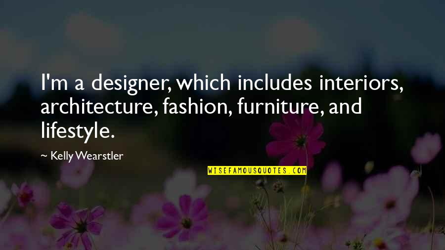 Kelly Wearstler Quotes By Kelly Wearstler: I'm a designer, which includes interiors, architecture, fashion,