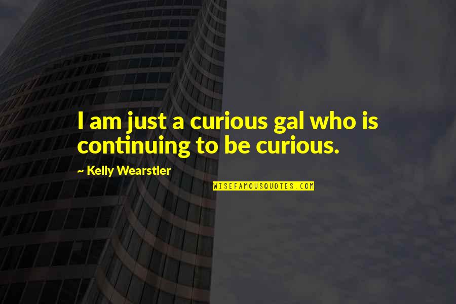 Kelly Wearstler Quotes By Kelly Wearstler: I am just a curious gal who is