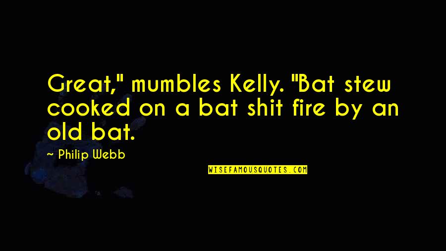 Kelly Webb Quotes By Philip Webb: Great," mumbles Kelly. "Bat stew cooked on a