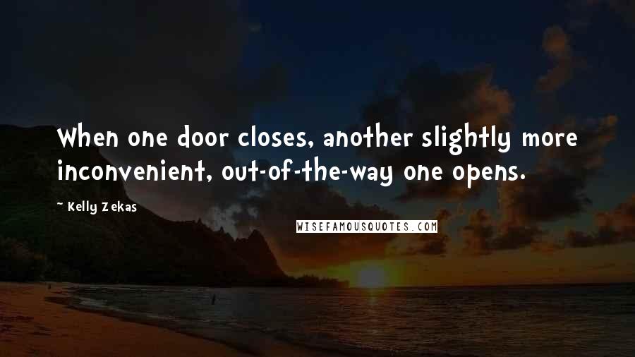 Kelly Zekas quotes: When one door closes, another slightly more inconvenient, out-of-the-way one opens. Kelly Zekas quotes: When one door closes, another slightly more inconvenient, out-of-the-way one opens.