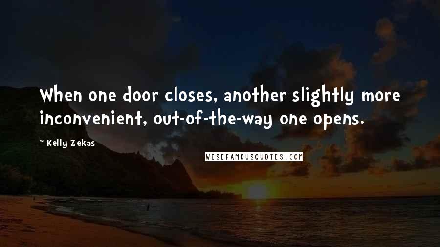 Kelly Zekas quotes: When one door closes, another slightly more inconvenient, out-of-the-way one opens.