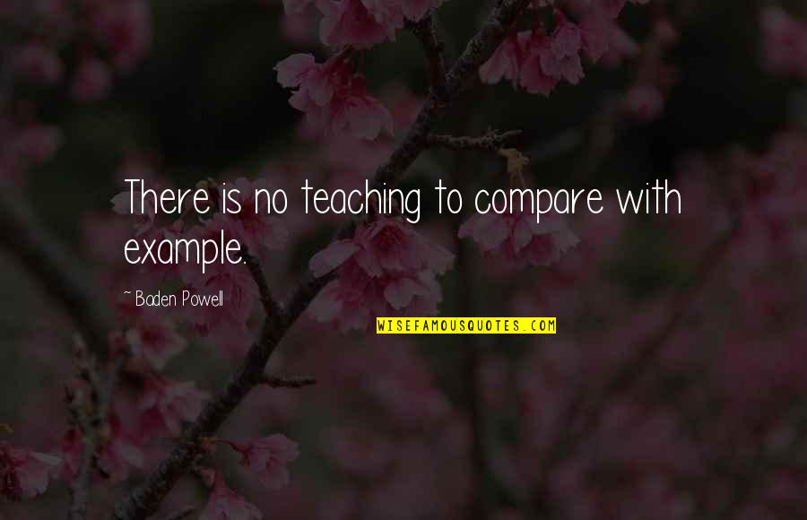 Kellyanne Conway Trump Quotes By Baden Powell: There is no teaching to compare with example. Kellyanne Conway Trump Quotes By Baden Powell: There is no teaching to compare with example.