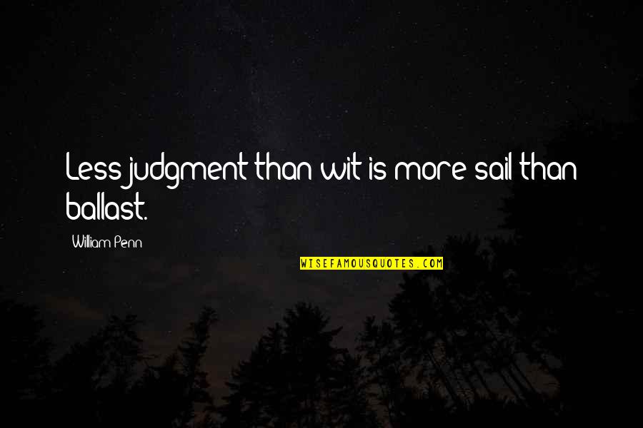 Kellyanne Conways Daughter Quotes By William Penn: Less judgment than wit is more sail than Kellyanne Conways Daughter Quotes By William Penn: Less judgment than wit is more sail than