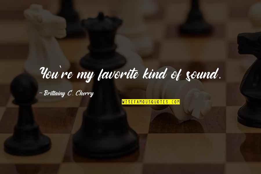 Kellyanne Quotes By Brittainy C. Cherry: You're my favorite kind of sound.