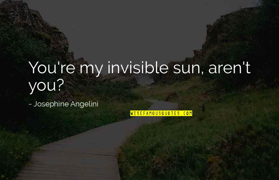 Kellyman Bone Quotes By Josephine Angelini: You're my invisible sun, aren't you? Kellyman Bone Quotes By Josephine Angelini: You're my invisible sun, aren't you?