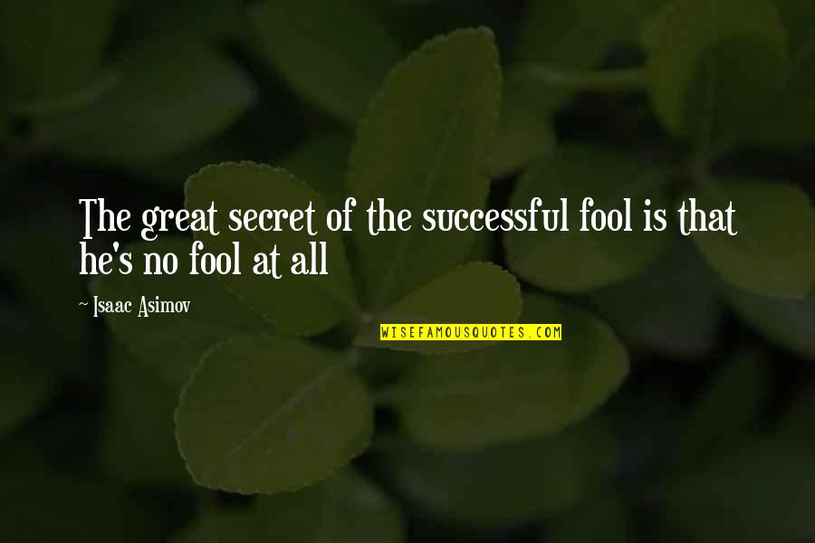 Kellynch Hall Quotes By Isaac Asimov: The great secret of the successful fool is