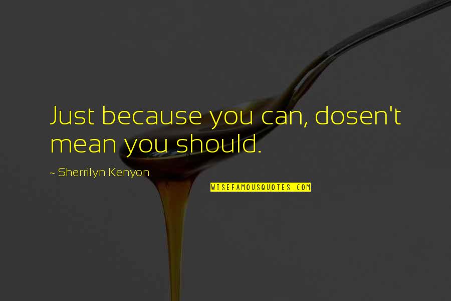 Kellynch Hall Quotes By Sherrilyn Kenyon: Just because you can, dosen't mean you should. Kellynch Hall Quotes By Sherrilyn Kenyon: Just because you can, dosen't mean you should.