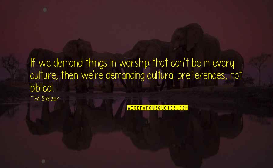 Kellys Heros Quotes By Ed Stetzer: If we demand things in worship that can't Kellys Heros Quotes By Ed Stetzer: If we demand things in worship that can't