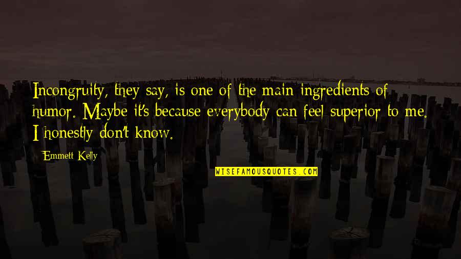 Kelly's Quotes By Emmett Kelly: Incongruity, they say, is one of the main Kelly's Quotes By Emmett Kelly: Incongruity, they say, is one of the main