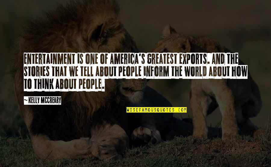 Kelly's Quotes By Kelly McCreary: Entertainment is one of America's greatest exports. And Kelly's Quotes By Kelly McCreary: Entertainment is one of America's greatest exports. And