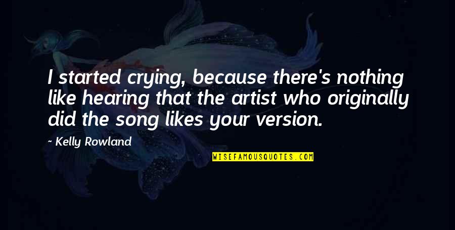 Kelly's Quotes By Kelly Rowland: I started crying, because there's nothing like hearing Kelly's Quotes By Kelly Rowland: I started crying, because there's nothing like hearing