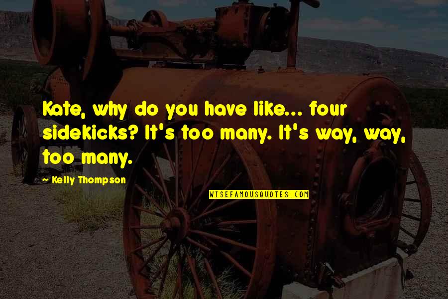 Kelly's Quotes By Kelly Thompson: Kate, why do you have like... four sidekicks? Kelly's Quotes By Kelly Thompson: Kate, why do you have like... four sidekicks?