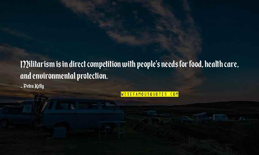 Kelly's Quotes By Petra Kelly: Militarism is in direct competition with people's needs Kelly's Quotes By Petra Kelly: Militarism is in direct competition with people's needs