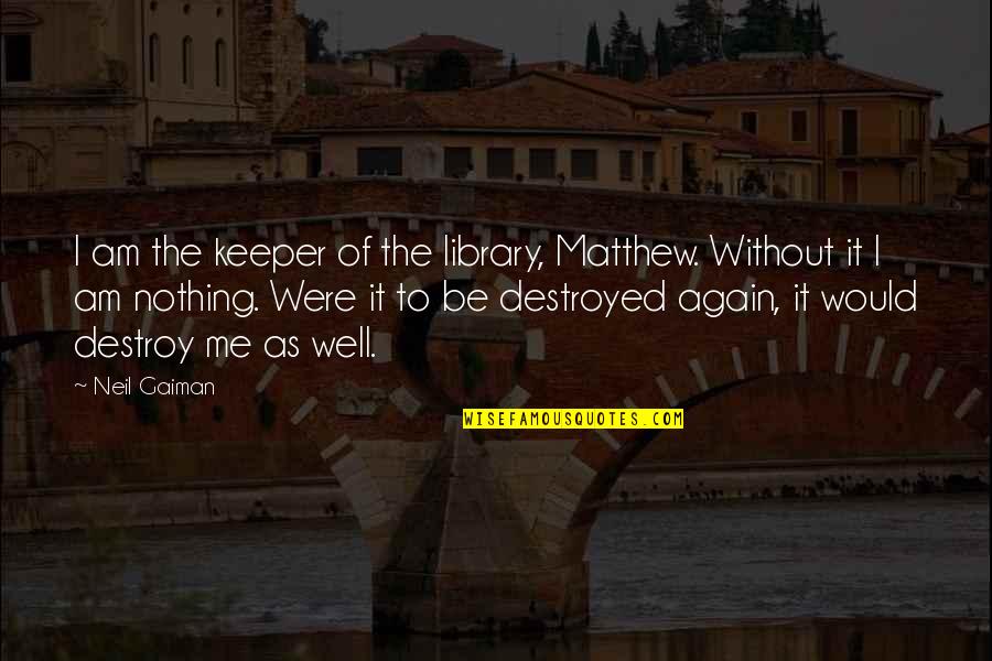 Kellz Barksdale Quotes By Neil Gaiman: I am the keeper of the library, Matthew. Kellz Barksdale Quotes By Neil Gaiman: I am the keeper of the library, Matthew.