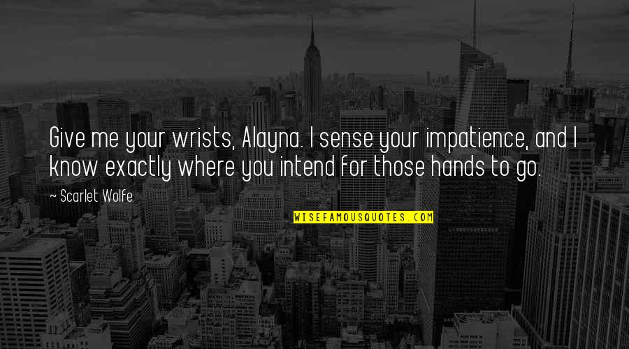 Kellz Barksdale Quotes By Scarlet Wolfe: Give me your wrists, Alayna. I sense your Kellz Barksdale Quotes By Scarlet Wolfe: Give me your wrists, Alayna. I sense your