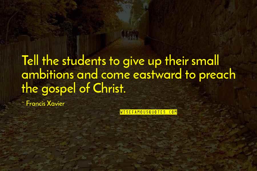 Kellz Whisler Quotes By Francis Xavier: Tell the students to give up their small Kellz Whisler Quotes By Francis Xavier: Tell the students to give up their small