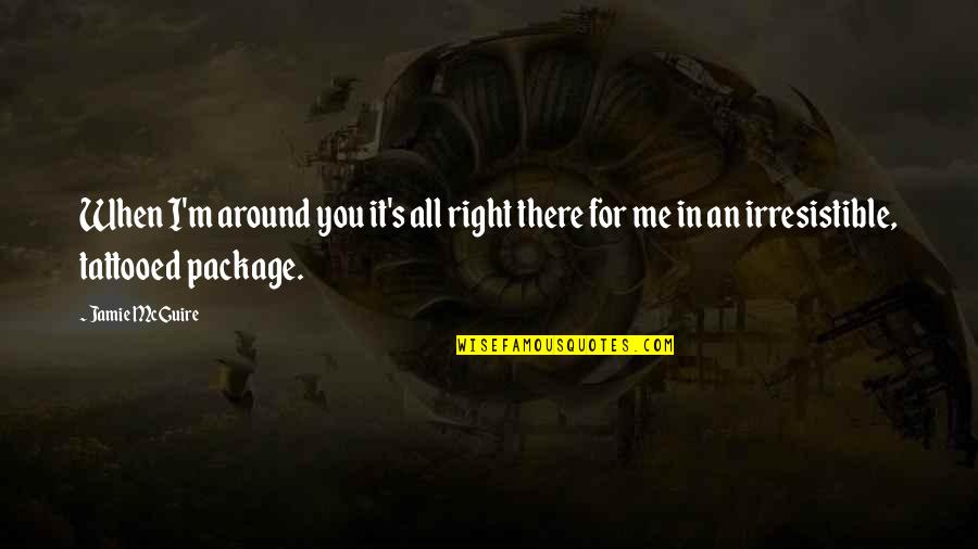 Kellz Whisler Quotes By Jamie McGuire: When I'm around you it's all right there Kellz Whisler Quotes By Jamie McGuire: When I'm around you it's all right there