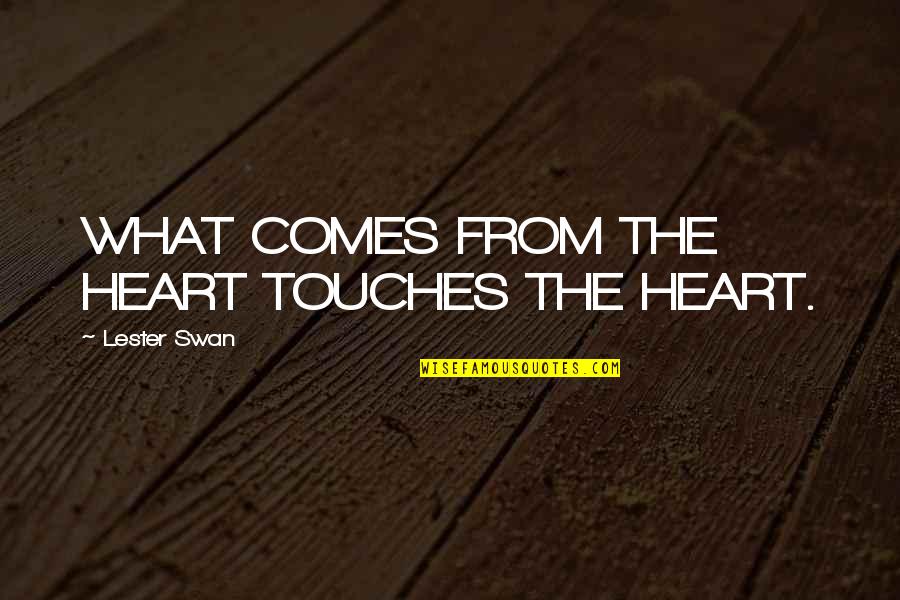 Kelman Phaco Quotes By Lester Swan: WHAT COMES FROM THE HEART TOUCHES THE HEART.