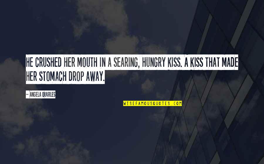 Kelner Communications Quotes By Angela Quarles: He crushed her mouth in a searing, hungry Kelner Communications Quotes By Angela Quarles: He crushed her mouth in a searing, hungry
