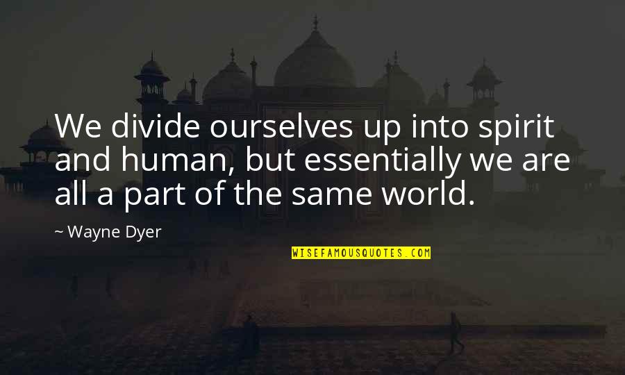 Kelner Communications Quotes By Wayne Dyer: We divide ourselves up into spirit and human, Kelner Communications Quotes By Wayne Dyer: We divide ourselves up into spirit and human,