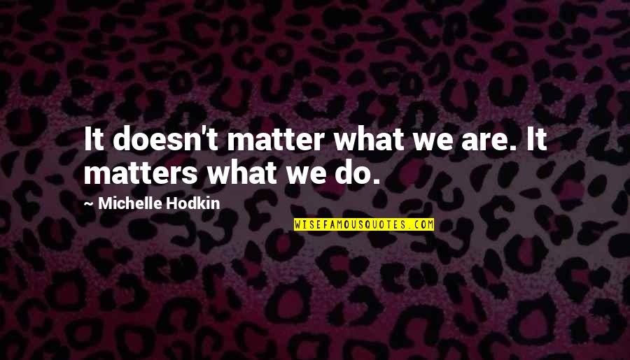 Kelner Lesley Quotes By Michelle Hodkin: It doesn't matter what we are. It matters