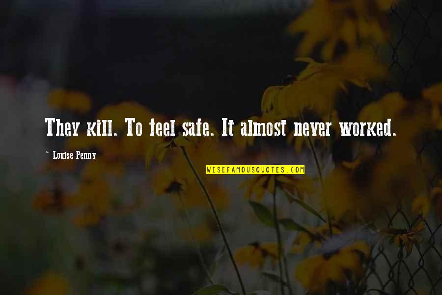 Keloid Quotes By Louise Penny: They kill. To feel safe. It almost never
