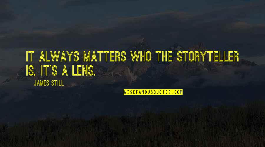 Keloids Quotes By James Still: It always matters who the storyteller is. It's Keloids Quotes By James Still: It always matters who the storyteller is. It's