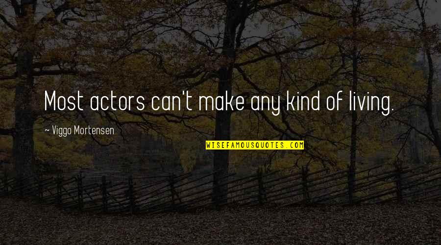Kelok Oo Quotes By Viggo Mortensen: Most actors can't make any kind of living. Kelok Oo Quotes By Viggo Mortensen: Most actors can't make any kind of living.