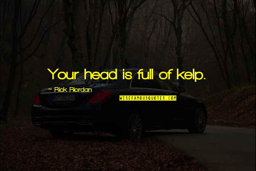 Kelp Quotes By Rick Riordan: Your head is full of kelp.