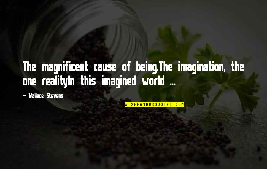 Kelper185 Quotes By Wallace Stevens: The magnificent cause of being,The imagination, the one Kelper185 Quotes By Wallace Stevens: The magnificent cause of being,The imagination, the one