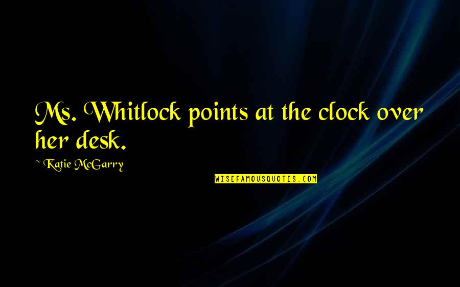 Kelp's Quotes By Katie McGarry: Ms. Whitlock points at the clock over her