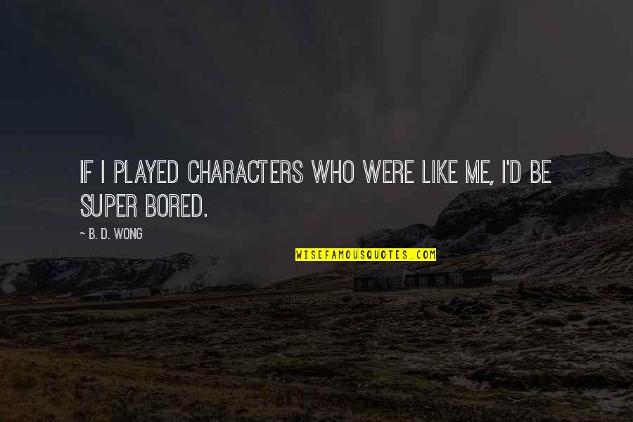 Kelsang Chukie Quotes By B. D. Wong: If I played characters who were like me,