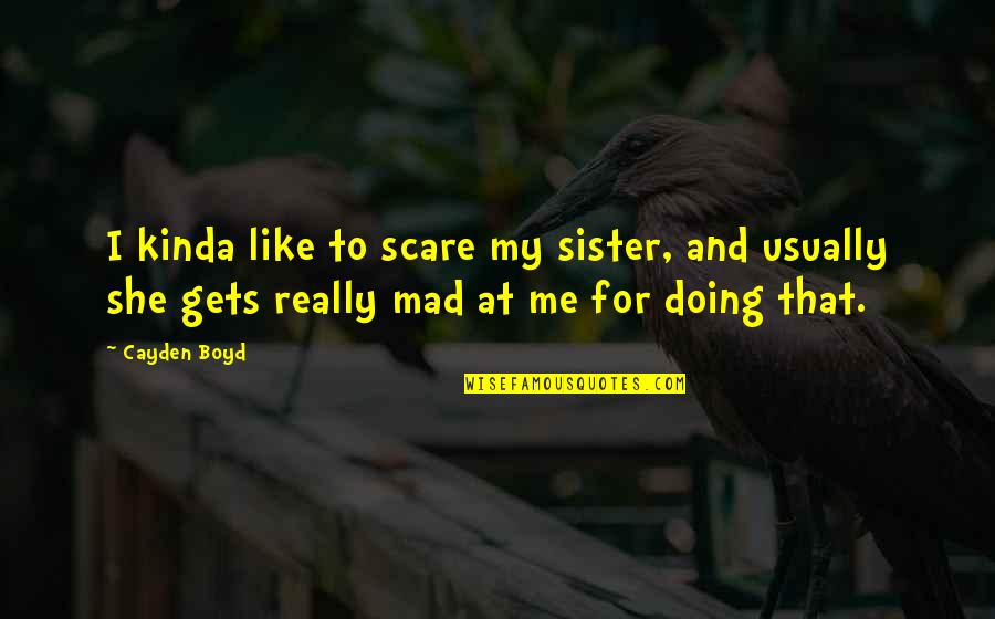 Kelsang Labsum Quotes By Cayden Boyd: I kinda like to scare my sister, and