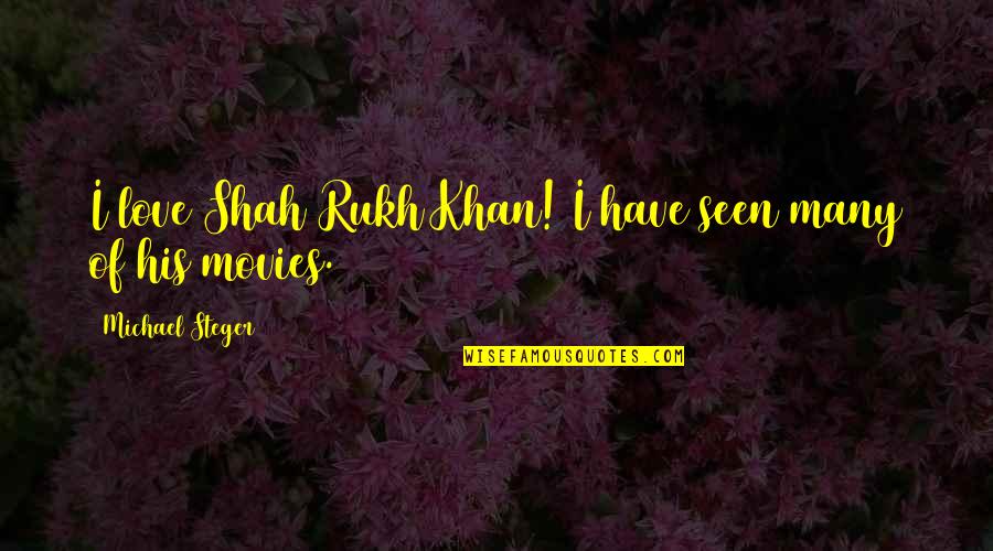 Kelsang Labsum Quotes By Michael Steger: I love Shah Rukh Khan! I have seen