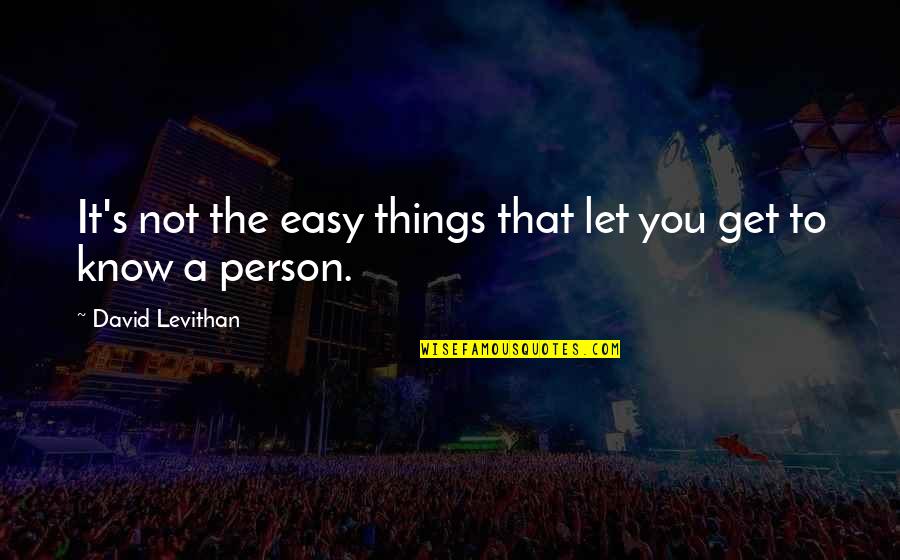 Kelsch Day Program Quotes By David Levithan: It's not the easy things that let you Kelsch Day Program Quotes By David Levithan: It's not the easy things that let you
