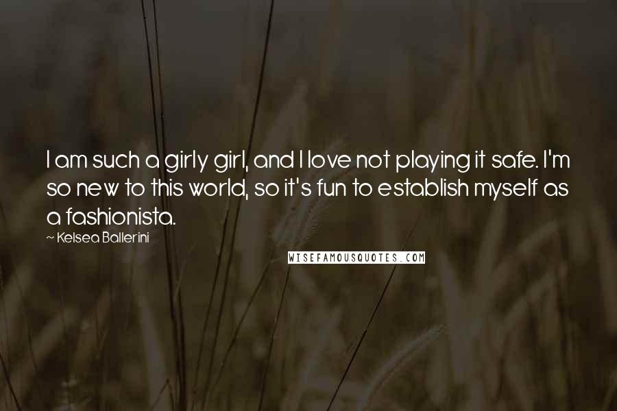 Kelsea Ballerini quotes: I am such a girly girl, and I love not playing it safe. I'm so new to this world, so it's fun to establish myself as a fashionista. Kelsea Ballerini quotes: I am such a girly girl, and I love not playing it safe. I'm so new to this world, so it's fun to establish myself as a fashionista.