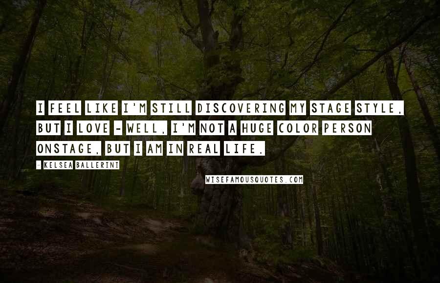 Kelsea Ballerini quotes: I feel like I'm still discovering my stage style, but I love - well, I'm not a huge color person onstage, but I am in real life. Kelsea Ballerini quotes: I feel like I'm still discovering my stage style, but I love - well, I'm not a huge color person onstage, but I am in real life.