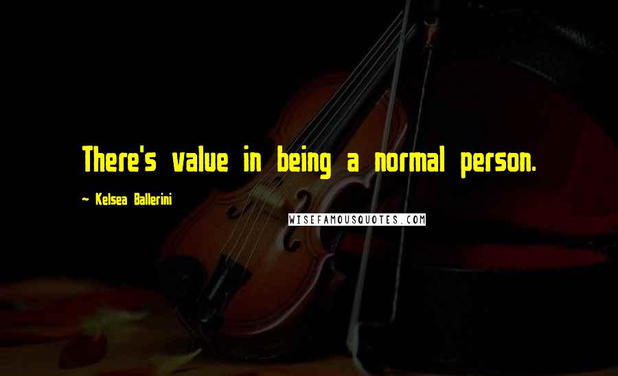 Kelsea Ballerini quotes: There's value in being a normal person.