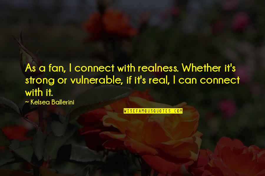 Kelsea Ballerini Quotes By Kelsea Ballerini: As a fan, I connect with realness. Whether