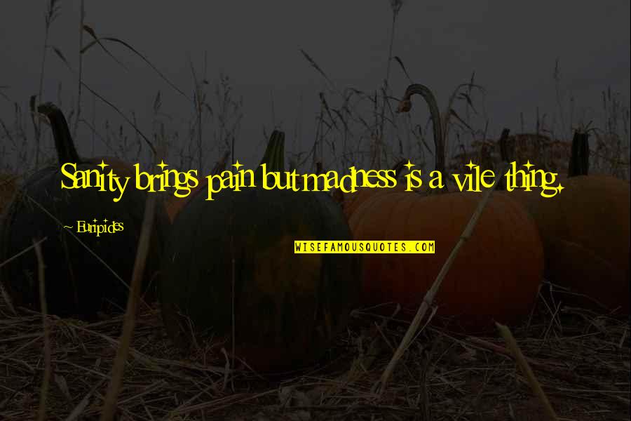 Kelsen V Quotes By Euripides: Sanity brings pain but madness is a vile Kelsen V Quotes By Euripides: Sanity brings pain but madness is a vile