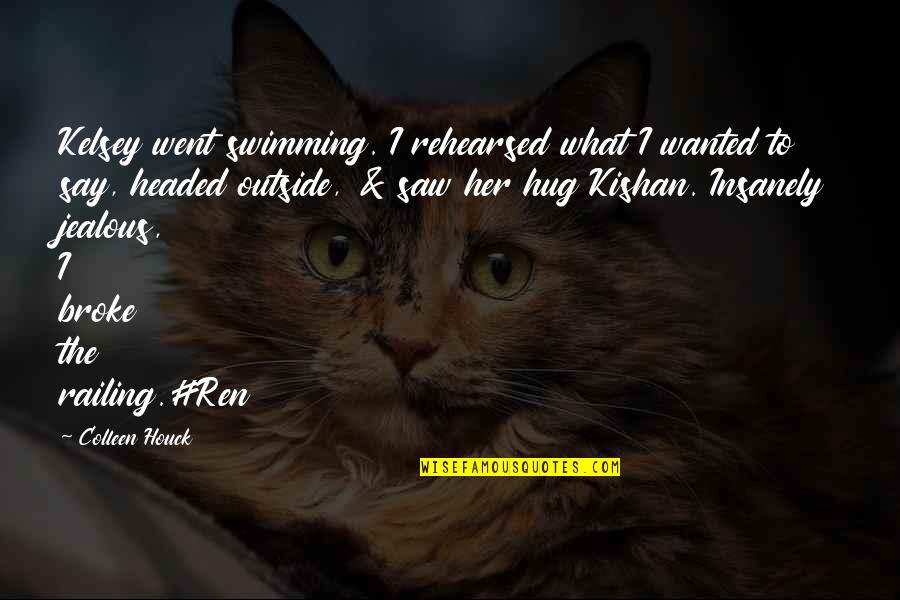 Kelsey And Kishan Quotes By Colleen Houck: Kelsey went swimming. I rehearsed what I wanted Kelsey And Kishan Quotes By Colleen Houck: Kelsey went swimming. I rehearsed what I wanted